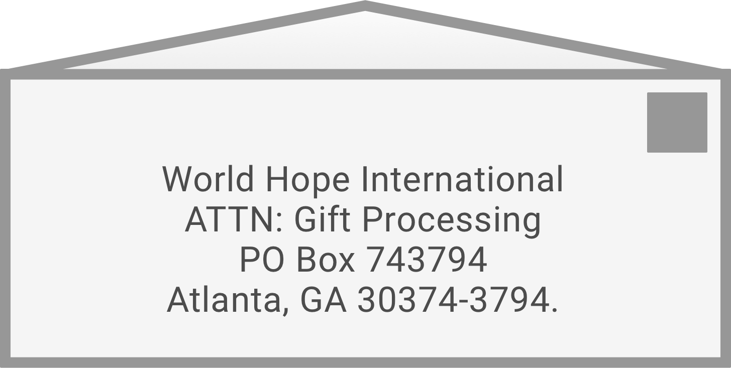 Send checks to: World Hope International, ATTN: Gift Processing, PO Box 743794, Atlanta, GA 30374-3794.